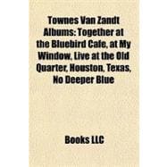 Townes Van Zandt Albums : Together at the Bluebird Café, at My Window, Live at the Old Quarter, Houston, Texas, No Deeper Blue