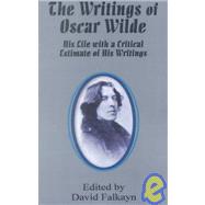 The Writings of Oscar Wilde: His Life With a Critical Estimate of His Writings