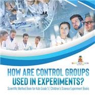 How Are Control Groups Used In Experiments? : Scientific Method Book for Kids Grade 5 | Children's Science Experiment Books