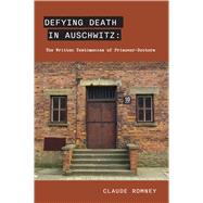Defying Death in Auschwitz The Written Testimonies of Prisoner-Doctors