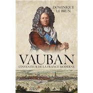 Vauban : L'inventeur de la France moderne