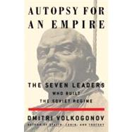 Autopsy For An Empire The Seven Leaders Who Built the Soviet Regime