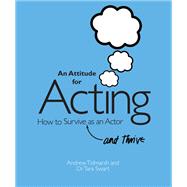 An Attitude for Acting: How to Survive (And Thrive) As an Actor