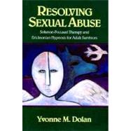 Resolving Sexual Abuse Solution-Focused Therapy and Ericksonian Hypnosis for Adult Survivors