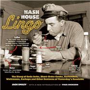 Hash House Lingo The Slang of Soda Jerks, Short-Order Cooks, Bartenders, Waitresses, Carhops and Other Denizens of Yesterday's Roadside