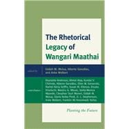 The Rhetorical Legacy of Wangari Maathai Planting the Future,9781498571128