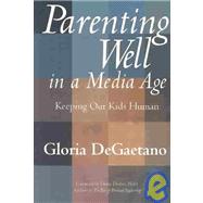 Parenting Well in a Media Age Keeping Our Kids Human