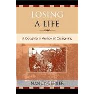 Losing a Life A Daughter's Memoir of Caregiving