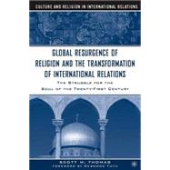The Global Resurgence of Religion and the Transformation of International Relations The Struggle for the Soul of the Twenty-First Century