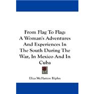 From Flag to Flag : A Woman's Adventures and Experiences in the South During the War, in Mexico and in Cuba