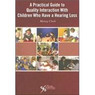 A Practical Guide to Quality Interaction With Children Who Have A Hearing Loss