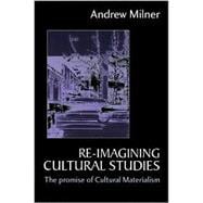 Re-Imagining Cultural Studies : The Promise of Cultural Materialism