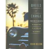 Wheels of Change: From Zero to 600 M.p.h.: the Amazing Story of California and the Automobile