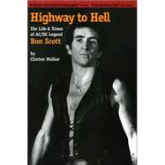 Highway to Hell : The Life and Times of AC/DC Legend Bon Scott