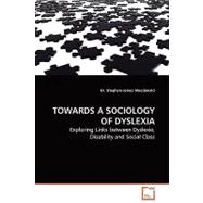 Towards a Sociology of Dyslexia: Exploring Links Between Dyslexia, Disability and Social Class