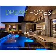 Dream Homes Unique Urban, Suburban, and Vacation Homes Designed by the nation's Leading Architects