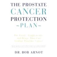 The Prostate Cancer Protection Plan The Foods, Supplements, and Drugs That Can Combat Prostate Cancer