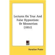 Lectures on True and False Hypnotism : Or Mesmerism (1851)