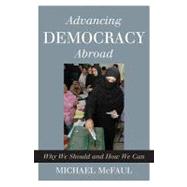 Advancing Democracy Abroad : Why We Should and How We Can