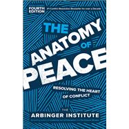 The Anatomy of Peace, Fourth Edition Resolving the Heart of Conflict,9781523001132