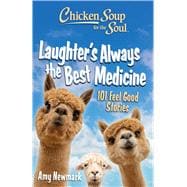 Chicken Soup for the Soul: Laughter's  Always the Best Medicine 101 Feel Good Stories