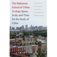 The Baltimore School of Urban Ecology Space, Scale, and Time for the Study of Cities