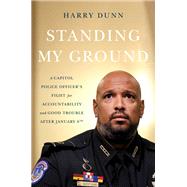 Standing My Ground A Capitol Police Officer's Fight for Accountability and Good Trouble After January 6th