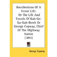 Recollections of a Forest Life : Or the Life and Travels of Kah-Ge-Ga-Gah-Bowh or George Copway, Chief of the Objibway Nation (1851)