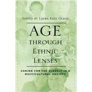 Age through Ethnic Lenses Caring for the Elderly in a Multicultural Society
