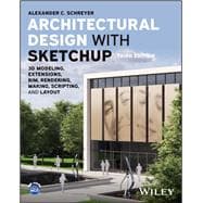 Architectural Design with SketchUp 3D Modeling, Extensions, BIM, Rendering, Making, Scripting, and LayOut