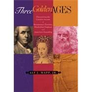 Three Golden Ages Discovering the Creative Secrets of Renaissance Florence, Elizabethan England, and America's Founding