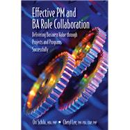 Effective PM and BA Role Collaboration Delivering Business Value through Projects and Programs Successfully