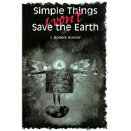 Simple Things Won't Save the Earth: By J. Robert Hunter