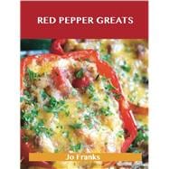 Red Pepper Greats: Delicious Red Pepper Recipes, the Top 64 Red Pepper Recipes