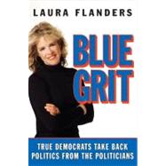 Blue Grit True Democrats Take Back Politics from the Politicians