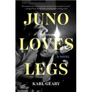 Juno Loves Legs A Novel