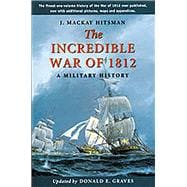 The Incredible War of 1812 A Military History