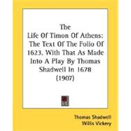 Life of Timon of Athens : The Text of the Folio of 1623, with That As Made into A Play by Thomas Shadwell In 1678 (1907)