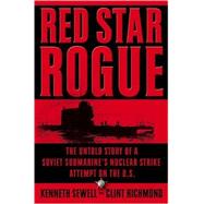Red Star Rogue : The Untold Story of a Soviet Submarine's Nuclear Strike Attempt on the U. S.