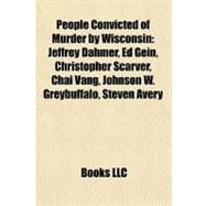 People Convicted of Murder by Wisconsin : Jeffrey Dahmer, Ed Gein, Christopher Scarver, Chai Vang, Johnson W. Greybuffalo, Steven Avery