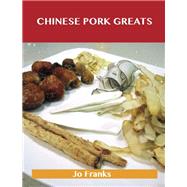 Chinese Pork Greats: Delicious Chinese Pork Recipes, the Top 90 Chinese Pork Recipes