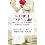 The First Five Years: Make the Love Investment That Lasts a Lifetime
