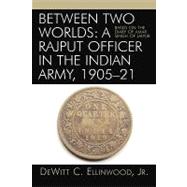 Between Two Worlds: A Rajput Officer in the Indian Army, 1905-21 Based on the Diary of Amar Singh of Jaipur