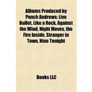 Albums Produced by Punch Andrews : Live Bullet, Like a Rock, Against the Wind, Night Moves, the Fire Inside, Stranger in Town, Nine Tonight