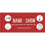 Name That Show 100 Illustrated T.V. Show Puzzles (Trivia Game, TV Show Game, Book about Television)