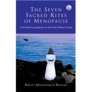 The Seven Sacred Rites of Menopause The Spiritual Journey to the Wise-Woman Years