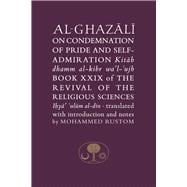 Al-Ghazali on the Condemnation of Pride and Self-admiration Kitab dhamm al-kibr wa'l-ujb
