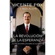 La revolucion de la esperanza/ The revolution of hope: La Vida, Los Anhelos y los suenos de un Presidente / The Life, Faith, and Dreams of a Mexican President