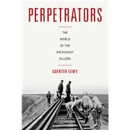Perpetrators The World of the Holocaust Killers