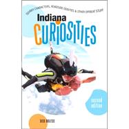 Indiana Curiosities, 2nd; Quirky Characters, Roadside Oddities, and Other Offbeat Stuff